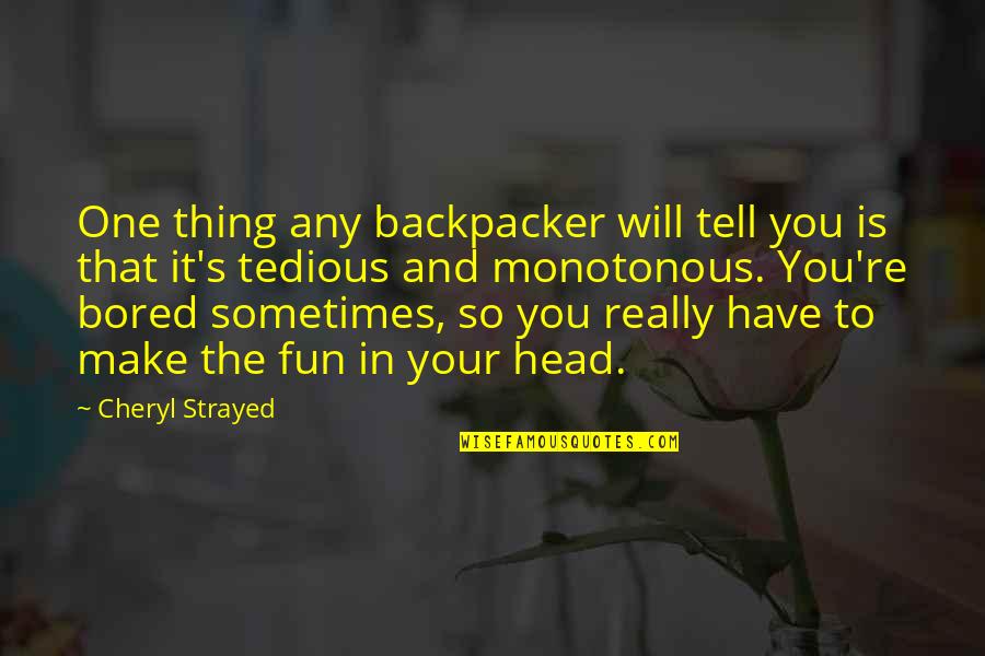 So Bored Quotes By Cheryl Strayed: One thing any backpacker will tell you is So Bored Quotes By Cheryl Strayed: One thing any backpacker will tell you is