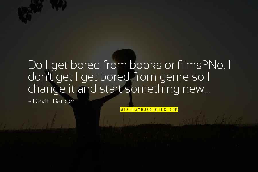 So Bored Quotes By Deyth Banger: Do I get bored from books or films?No,