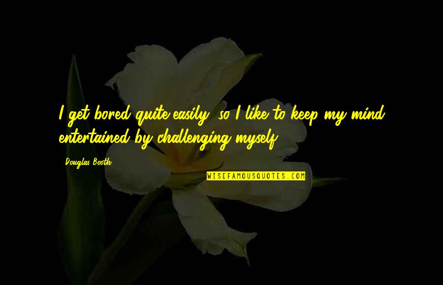 So Bored Quotes By Douglas Booth: I get bored quite easily, so I like