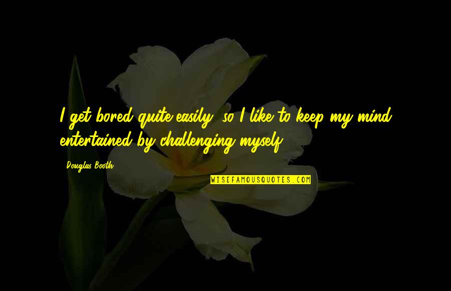 So Bored Quotes By Douglas Booth: I get bored quite easily, so I like So Bored Quotes By Douglas Booth: I get bored quite easily, so I like
