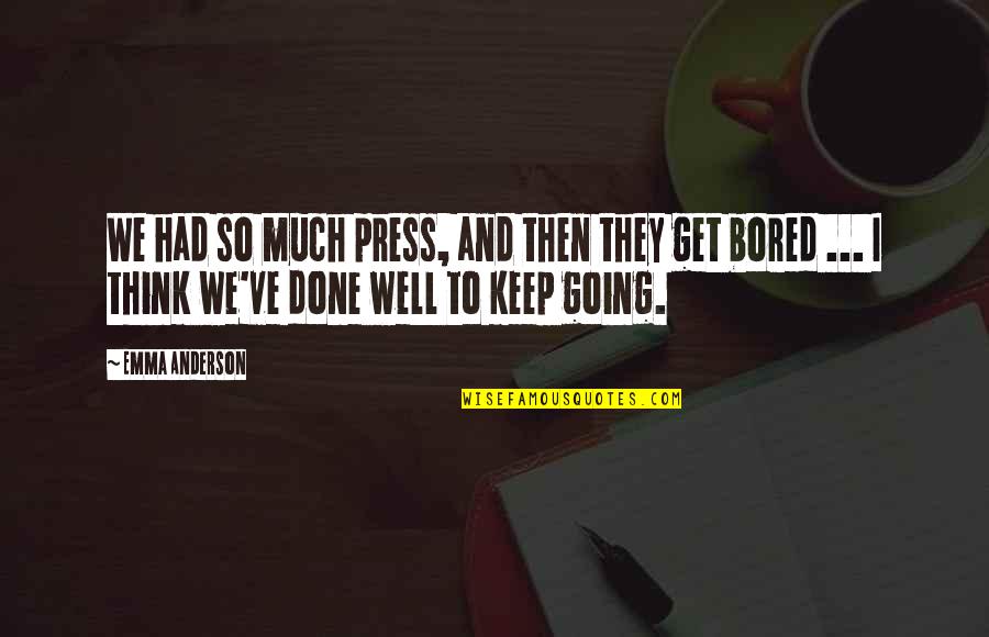 So Bored Quotes By Emma Anderson: We had so much press, and then they