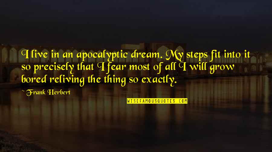 So Bored Quotes By Frank Herbert: I live in an apocalyptic dream. My steps