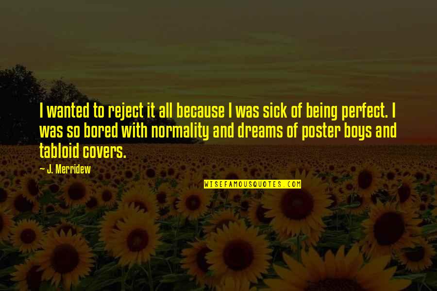So Bored Quotes By J. Merridew: I wanted to reject it all because I
