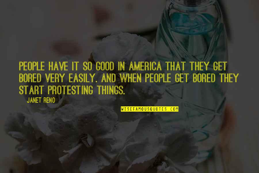 So Bored Quotes By Janet Reno: People have it so good in America that