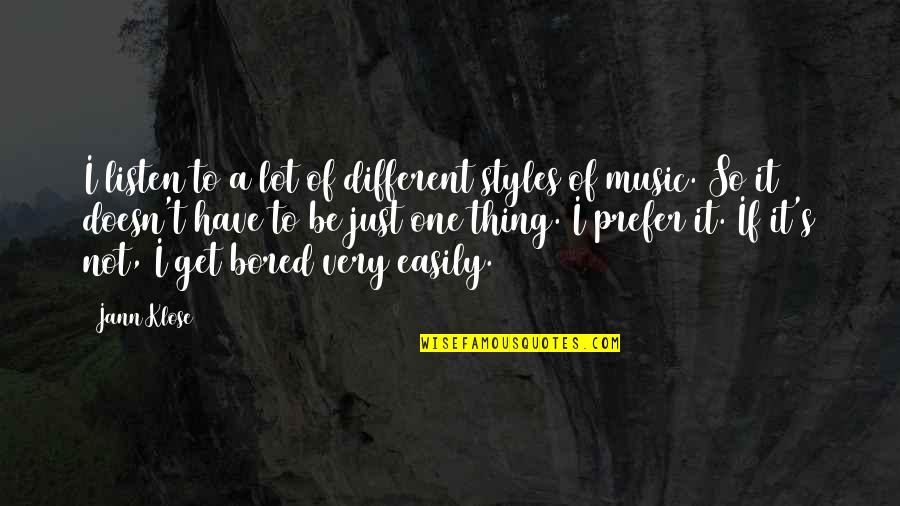 So Bored Quotes By Jann Klose: I listen to a lot of different styles So Bored Quotes By Jann Klose: I listen to a lot of different styles