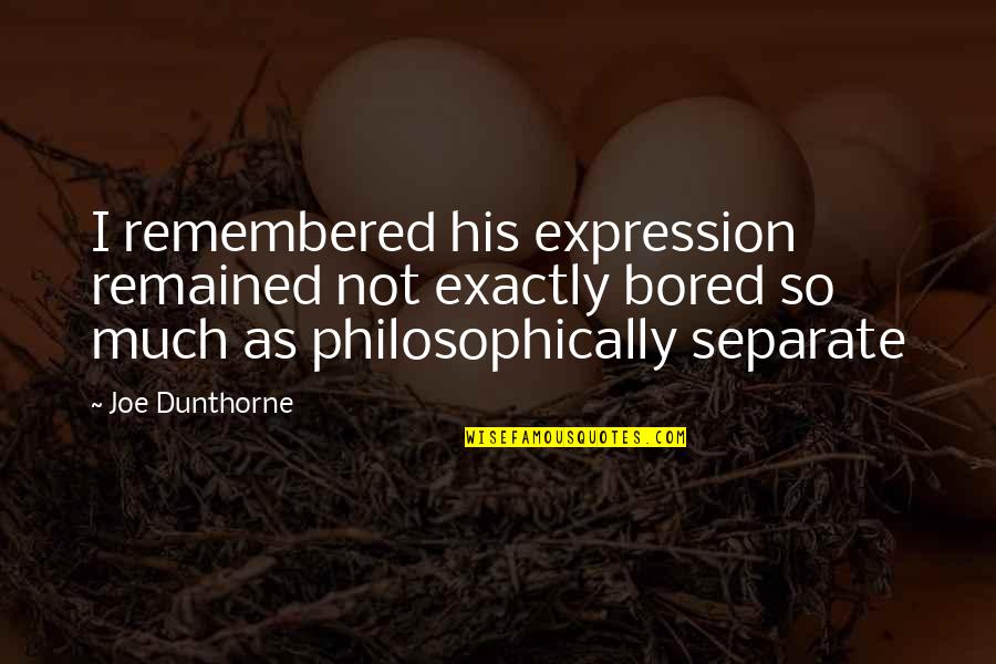 So Bored Quotes By Joe Dunthorne: I remembered his expression remained not exactly bored So Bored Quotes By Joe Dunthorne: I remembered his expression remained not exactly bored
