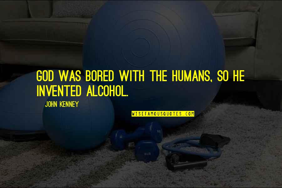 So Bored Quotes By John Kenney: God was bored with the humans, so he So Bored Quotes By John Kenney: God was bored with the humans, so he