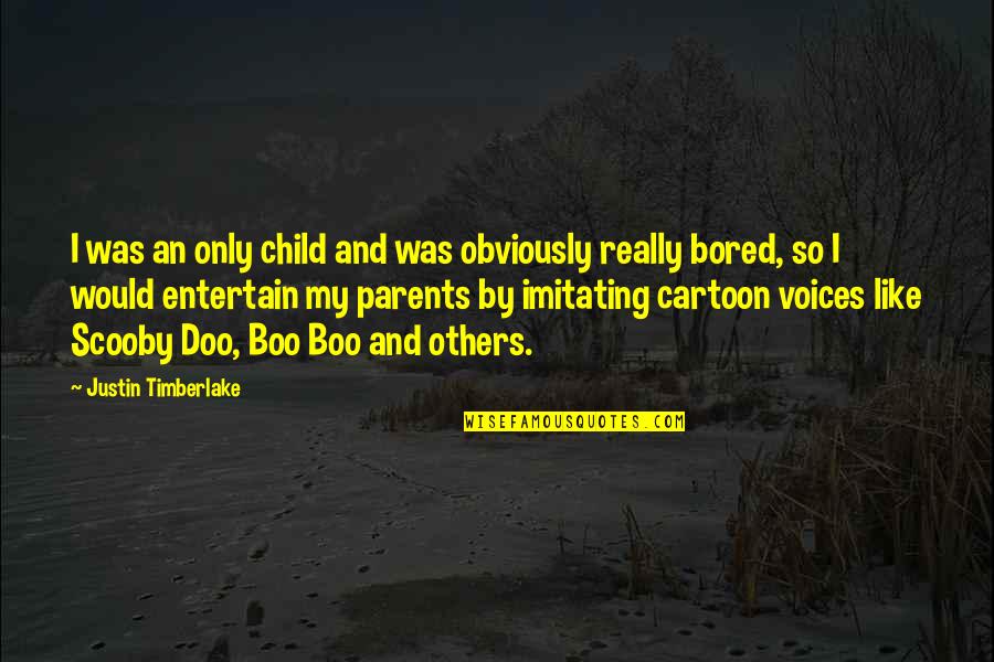 So Bored Quotes By Justin Timberlake: I was an only child and was obviously So Bored Quotes By Justin Timberlake: I was an only child and was obviously