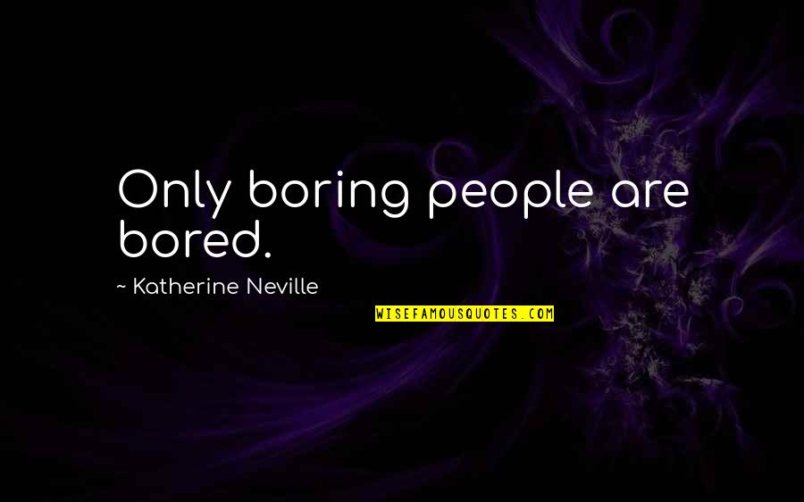 So Bored Quotes By Katherine Neville: Only boring people are bored.