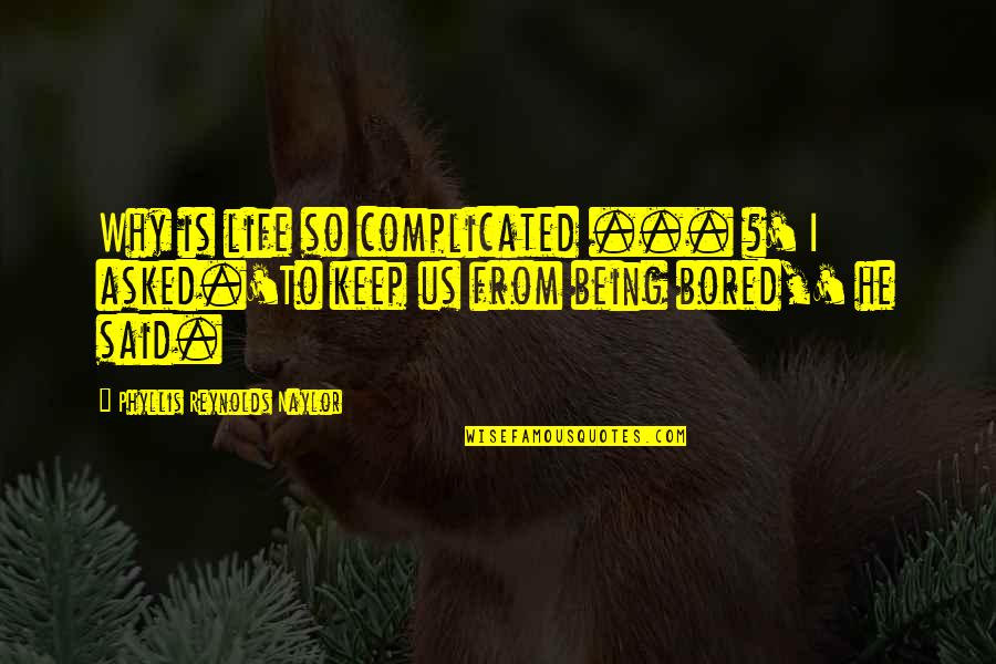 So Bored Quotes By Phyllis Reynolds Naylor: Why is life so complicated ... ?' I So Bored Quotes By Phyllis Reynolds Naylor: Why is life so complicated ... ?' I