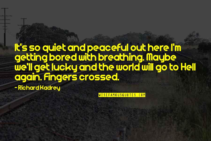 So Bored Quotes By Richard Kadrey: It's so quiet and peaceful out here I'm