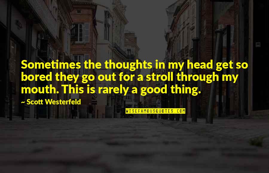 So Bored Quotes By Scott Westerfeld: Sometimes the thoughts in my head get so So Bored Quotes By Scott Westerfeld: Sometimes the thoughts in my head get so