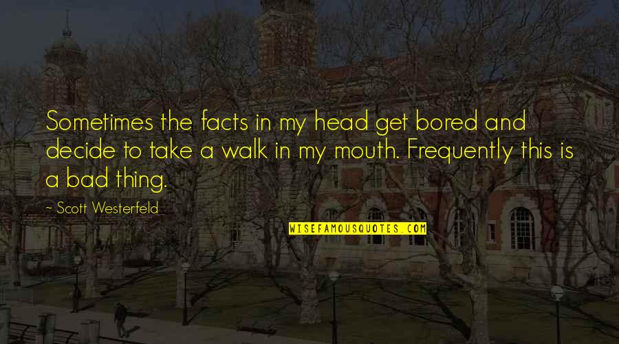 So Bored Quotes By Scott Westerfeld: Sometimes the facts in my head get bored So Bored Quotes By Scott Westerfeld: Sometimes the facts in my head get bored