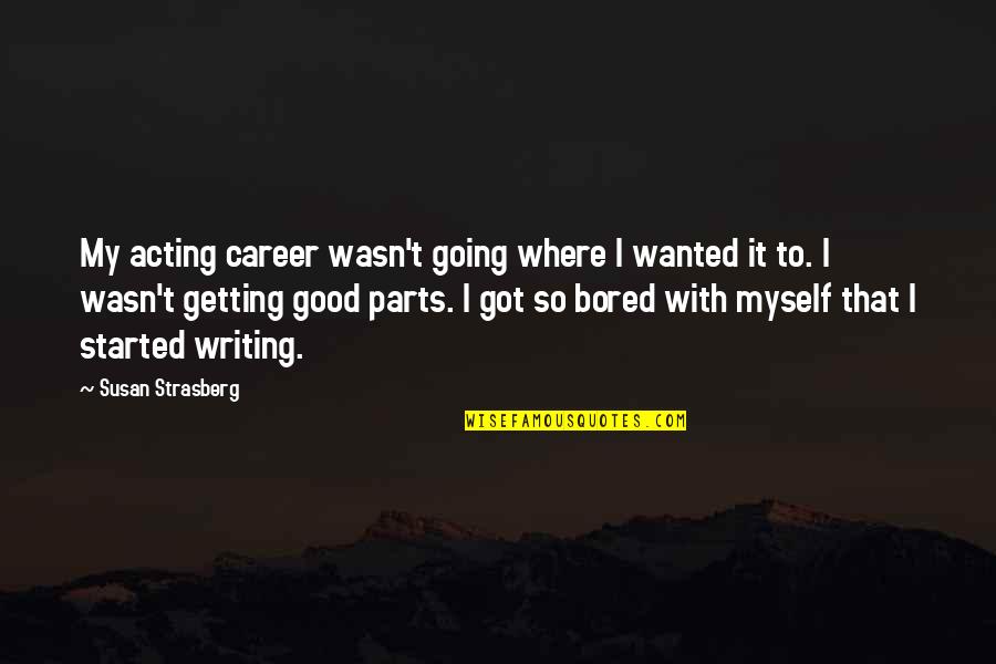 So Bored Quotes By Susan Strasberg: My acting career wasn't going where I wanted So Bored Quotes By Susan Strasberg: My acting career wasn't going where I wanted