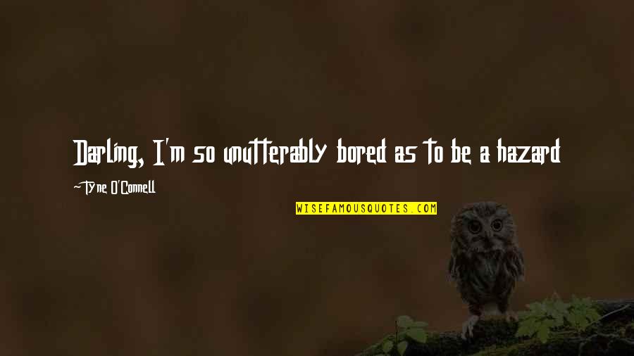 So Bored Quotes By Tyne O'Connell: Darling, I'm so unutterably bored as to be