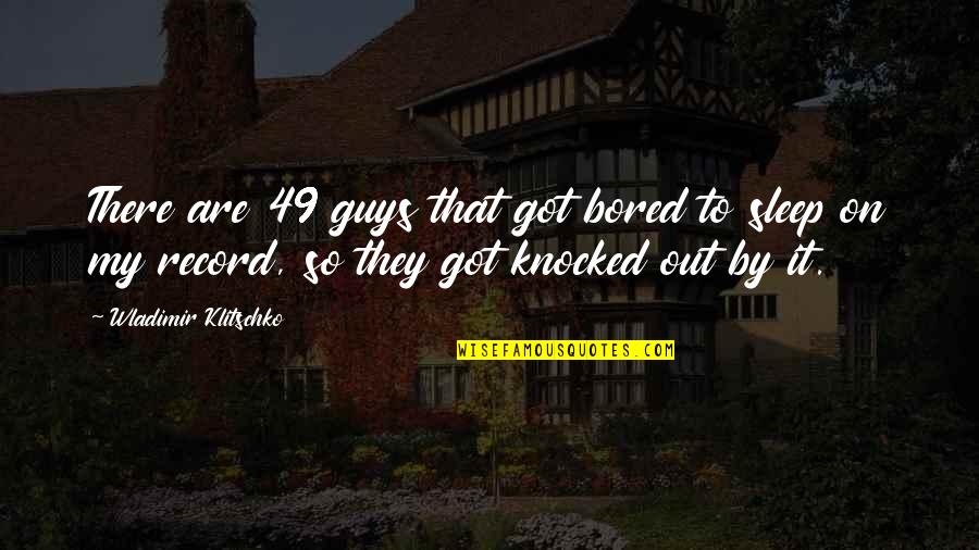 So Bored Quotes By Wladimir Klitschko: There are 49 guys that got bored to So Bored Quotes By Wladimir Klitschko: There are 49 guys that got bored to