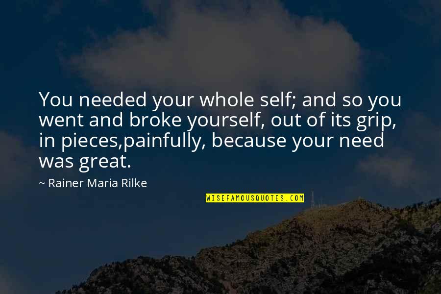 So Broke Quotes By Rainer Maria Rilke: You needed your whole self; and so you