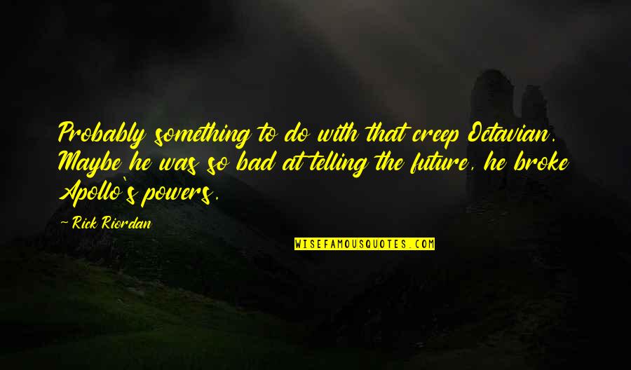 So Broke Quotes By Rick Riordan: Probably something to do with that creep Octavian.