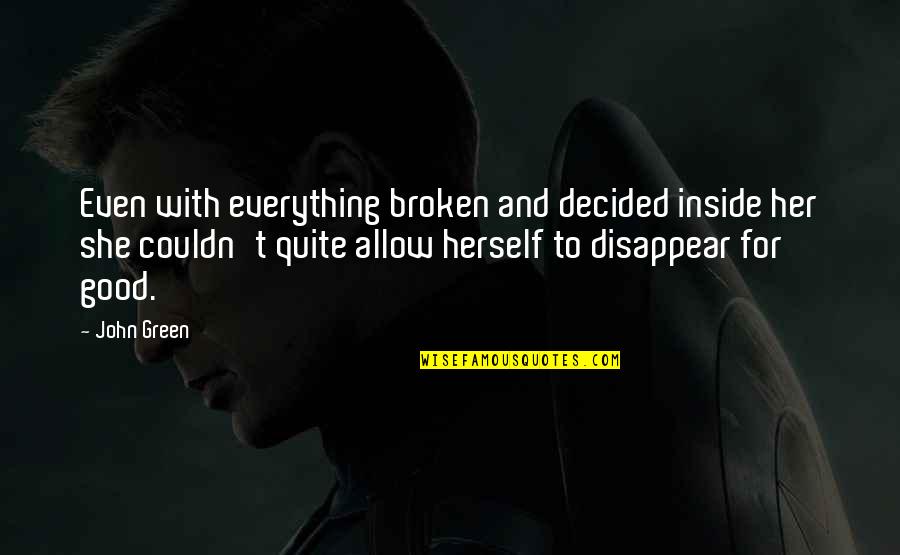 So Broken Inside Quotes By John Green: Even with everything broken and decided inside her