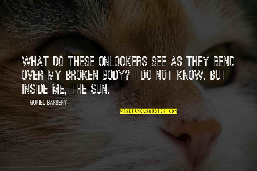 So Broken Inside Quotes By Muriel Barbery: What do these onlookers see as they bend