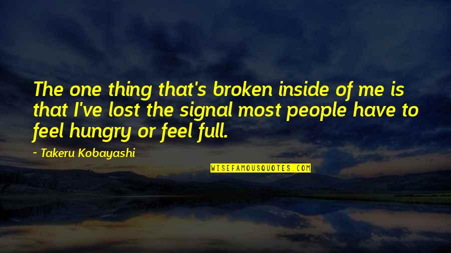 So Broken Inside Quotes By Takeru Kobayashi: The one thing that's broken inside of me