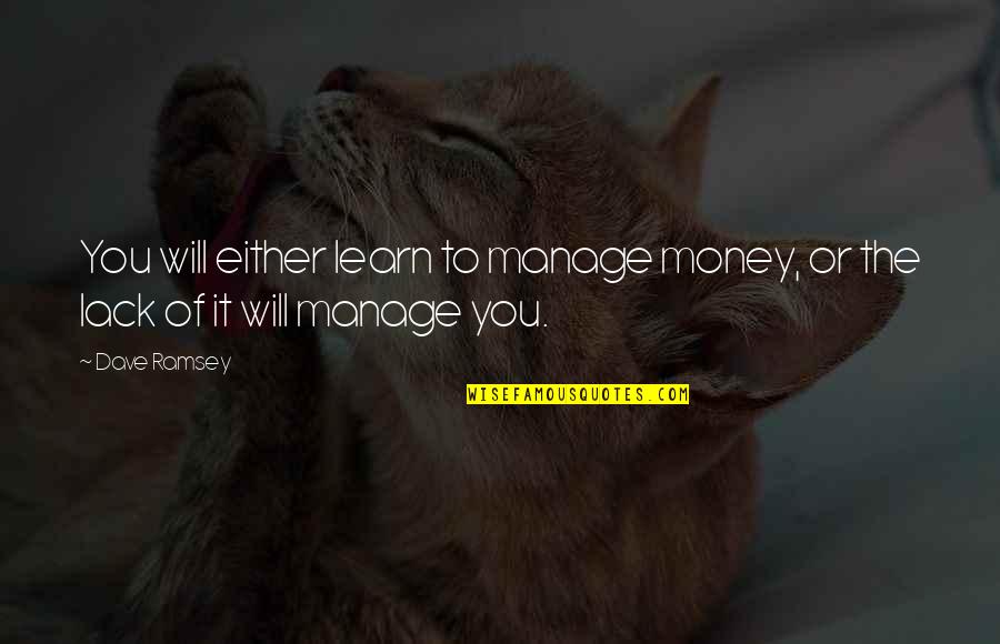 So Busy Funny Quotes By Dave Ramsey: You will either learn to manage money, or