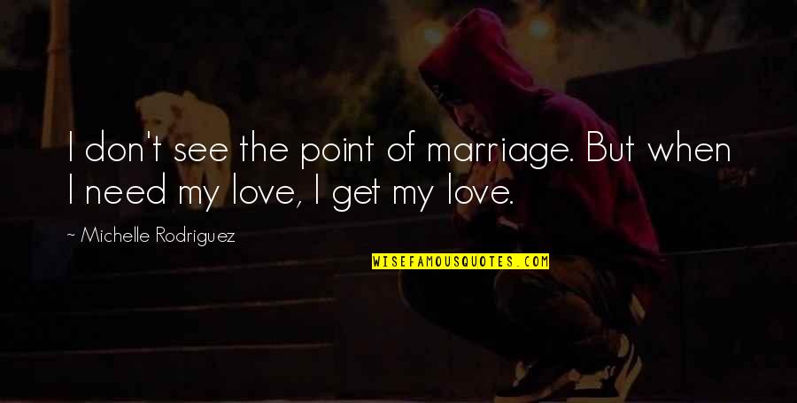 So Called Best Friend Quotes By Michelle Rodriguez: I don't see the point of marriage. But