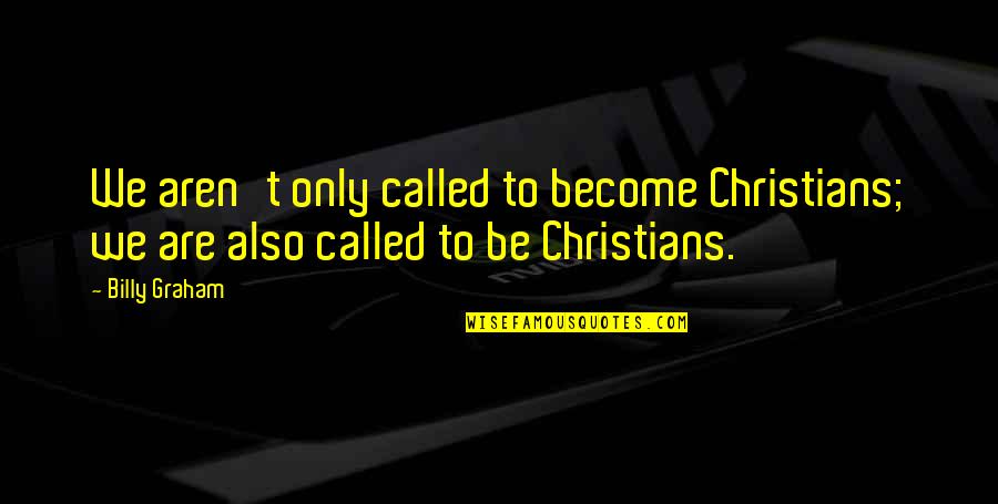 So Called Christians Quotes By Billy Graham: We aren't only called to become Christians; we