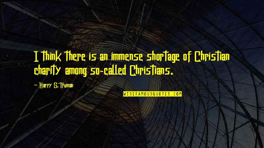 So Called Christians Quotes By Harry S. Truman: I think there is an immense shortage of
