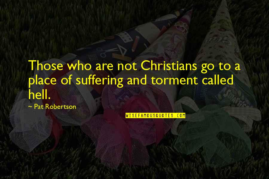 So Called Christians Quotes By Pat Robertson: Those who are not Christians go to a