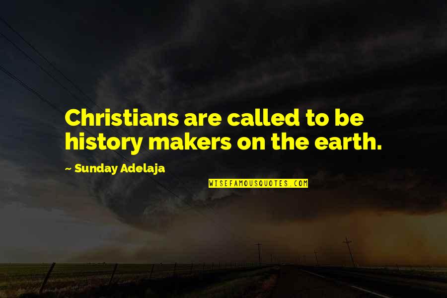 So Called Christians Quotes By Sunday Adelaja: Christians are called to be history makers on