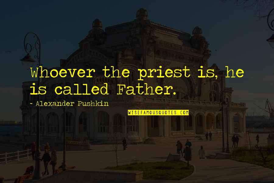 So Called Father Quotes By Alexander Pushkin: Whoever the priest is, he is called Father.