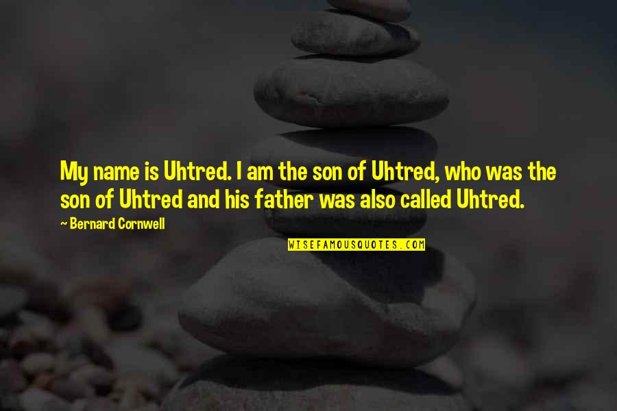 So Called Father Quotes By Bernard Cornwell: My name is Uhtred. I am the son