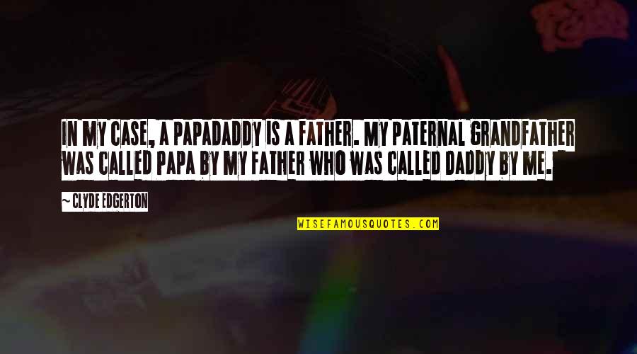 So Called Father Quotes By Clyde Edgerton: In my case, a papadaddy is a father.