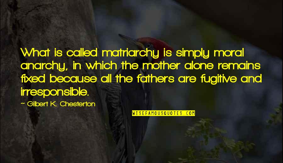 So Called Father Quotes By Gilbert K. Chesterton: What is called matriarchy is simply moral anarchy,