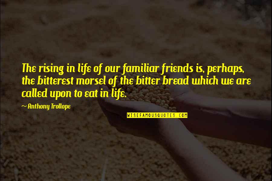 So Called Friends Quotes By Anthony Trollope: The rising in life of our familiar friends