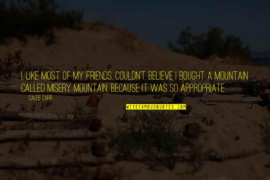 So Called Friends Quotes By Caleb Carr: I, like most of my friends, couldn't believe