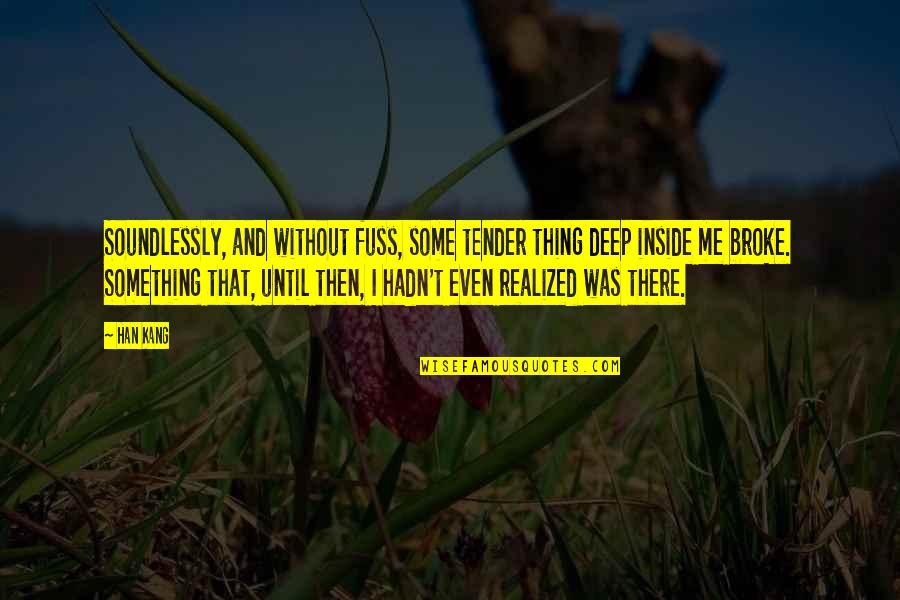 So Called Friends Quotes By Han Kang: Soundlessly, and without fuss, some tender thing deep
