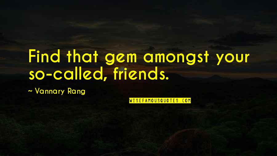 So Called Friends Quotes By Vannary Rang: Find that gem amongst your so-called, friends.