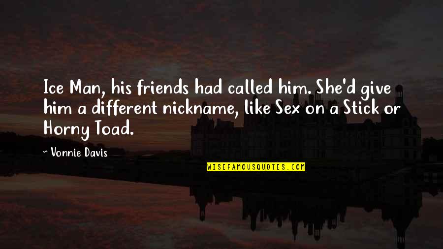 So Called Friends Quotes By Vonnie Davis: Ice Man, his friends had called him. She'd