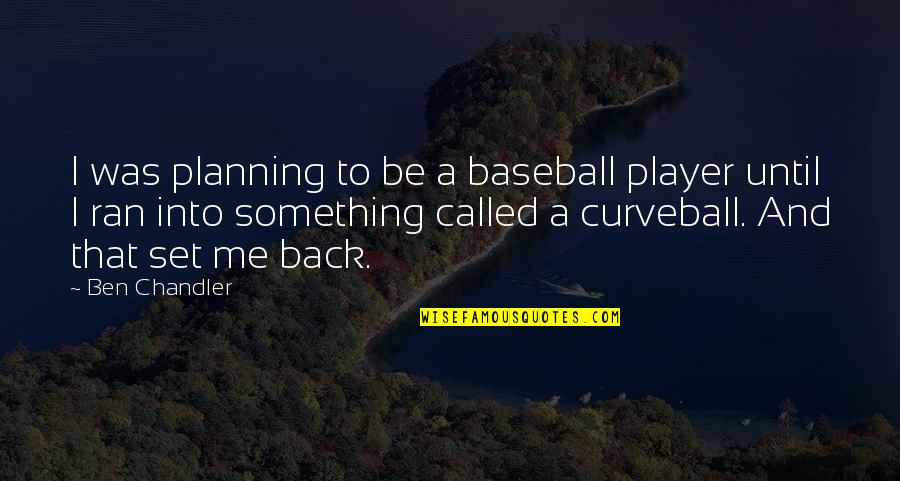 So Called Player Quotes By Ben Chandler: I was planning to be a baseball player
