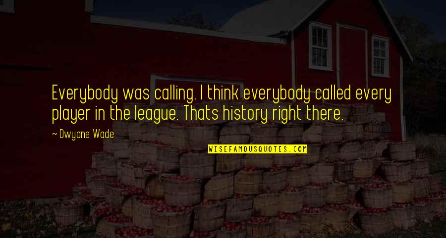 So Called Player Quotes By Dwyane Wade: Everybody was calling. I think everybody called every
