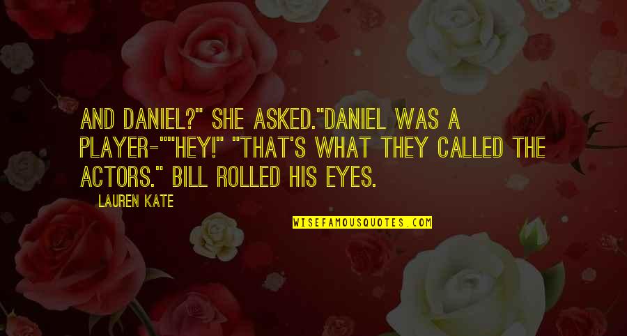 So Called Player Quotes By Lauren Kate: And Daniel?" She asked."Daniel was a player-""Hey!" "That's
