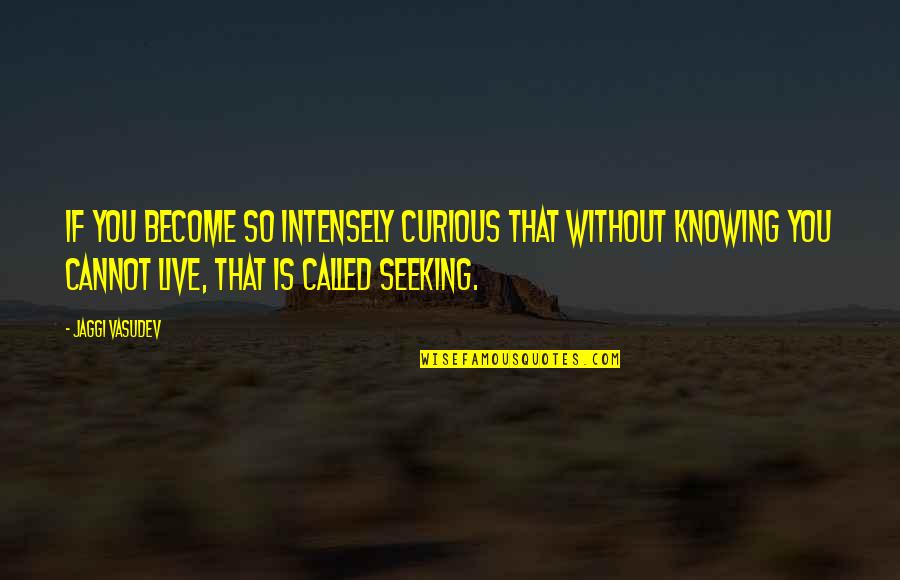 So Called Quotes By Jaggi Vasudev: If you become so intensely curious that without