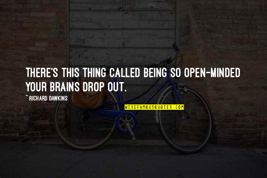 So Called Quotes By Richard Dawkins: There's this thing called being so open-minded your