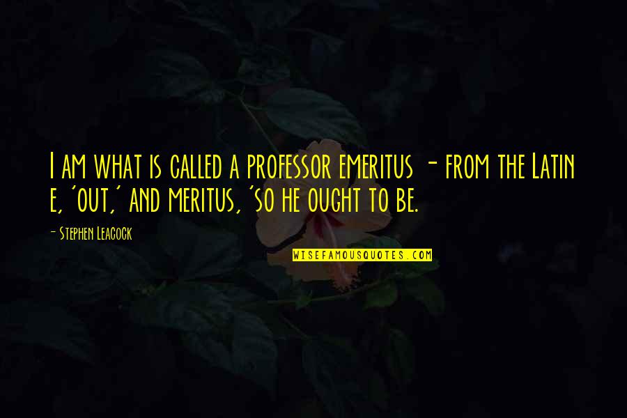 So Called Quotes By Stephen Leacock: I am what is called a professor emeritus