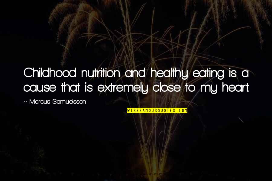 So Close To My Heart Quotes By Marcus Samuelsson: Childhood nutrition and healthy eating is a cause So Close To My Heart Quotes By Marcus Samuelsson: Childhood nutrition and healthy eating is a cause