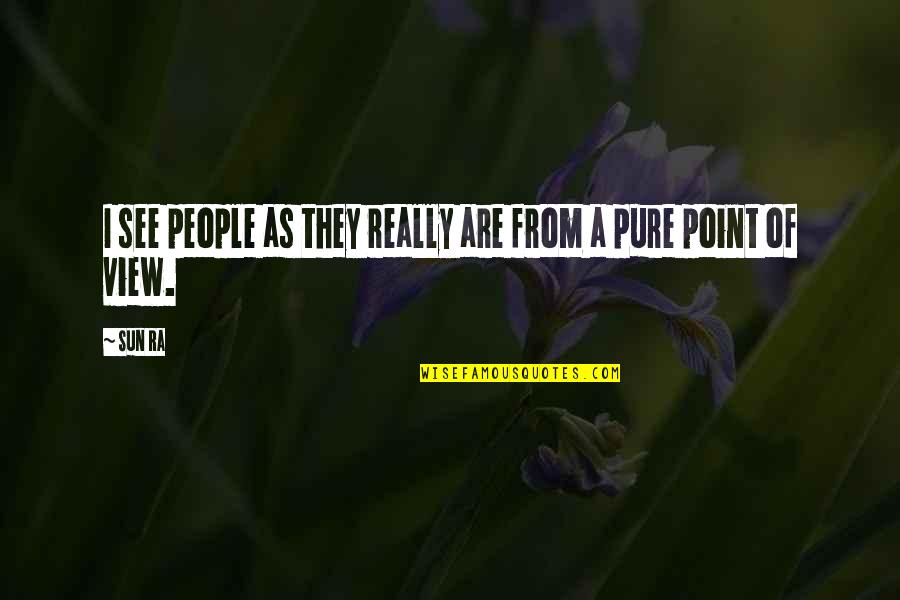 So Close To Perfection Quotes By Sun Ra: I see people as they really are from