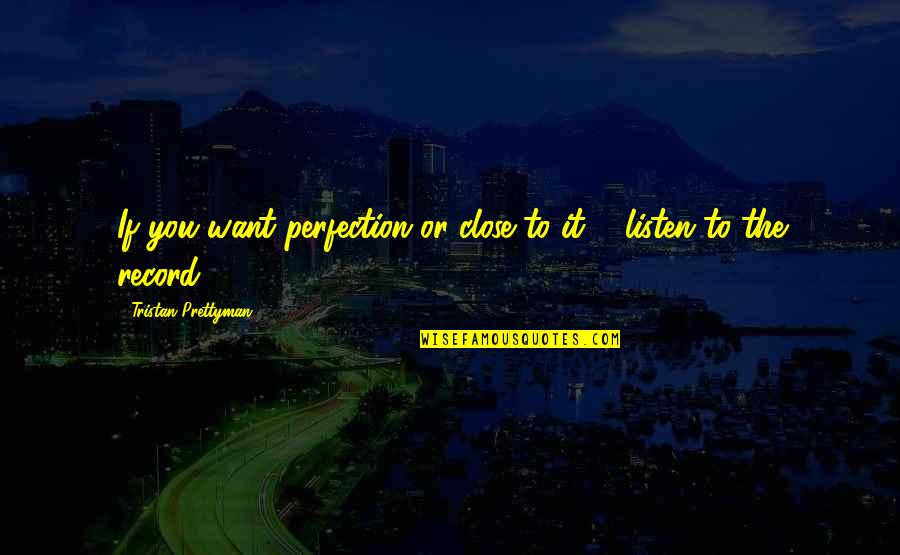 So Close To Perfection Quotes By Tristan Prettyman: If you want perfection or close to it