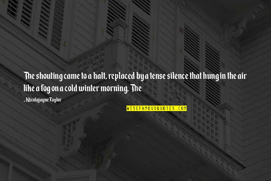 So Cold Morning Quotes By Nicolajayne Taylor: The shouting came to a halt, replaced by